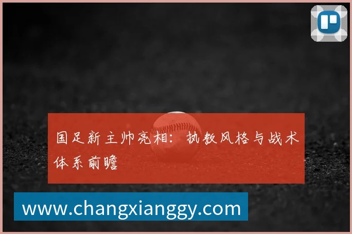 国足新主帅亮相:执教风格与战术体系前瞻