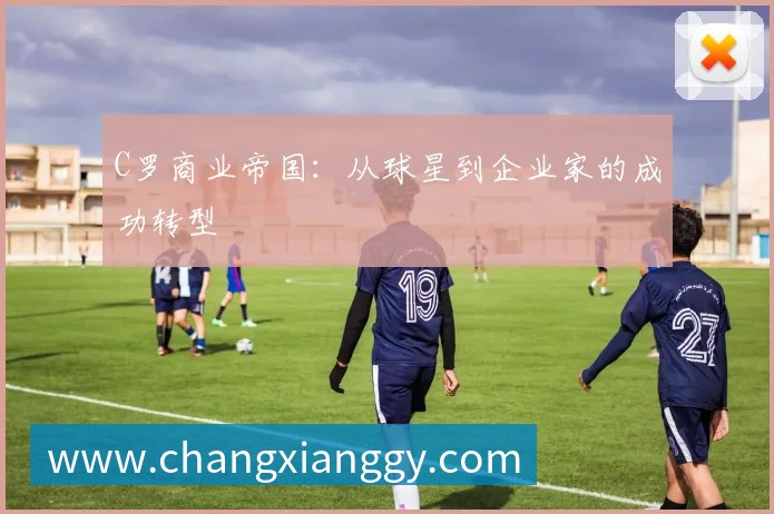 C罗商业帝国:从球星到企业家的成功转型